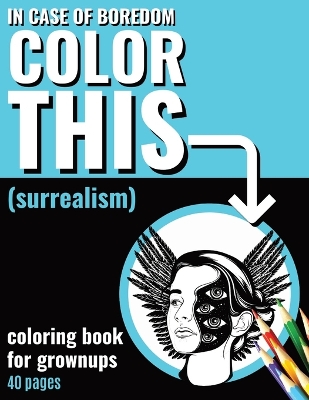 In Case of Boredom Color This (Surrealism) - Coloring Book for Grown-ups: Relax with our Surrealist coloring pages for adults. Step into a calming world of creativity and mindfulness, leaving stress and boredom behind. book
