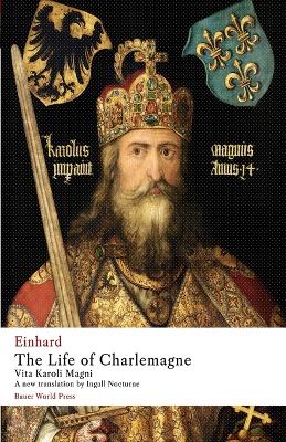 The Life of Charlemagne: Vita Karoli Magni by Einhard