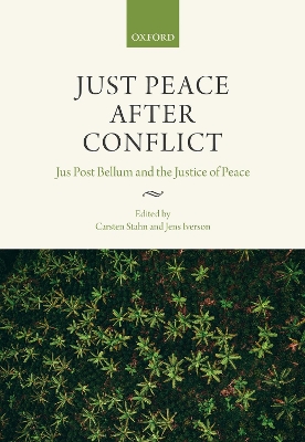 Just Peace After Conflict: Jus Post Bellum and the Justice of Peace by Carsten Stahn