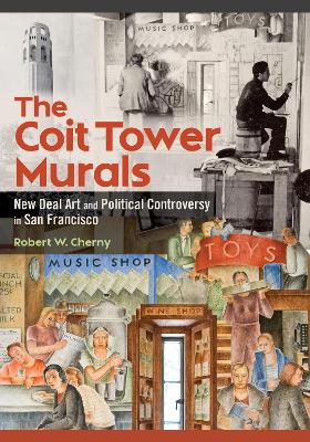 The Coit Tower Murals: New Deal Art and Political Controversy in San Francisco book