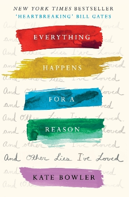 Everything Happens For A Reason And Other Lies I've Loved by Kate Bowler