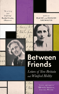 Between Friends: Letters of Vera Brittain and Winifred Holtby by Elaine Showalter