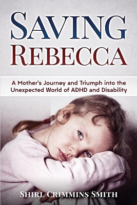 Saving Rebecca: A Mother's Journey and Triumph into the Unexpected World of ADHD and Disability book