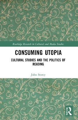 Consuming Utopia: Cultural Studies and the Politics of Reading by John Storey
