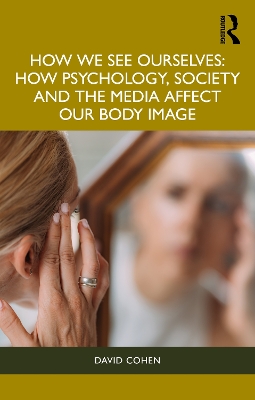 How We See Ourselves: How Psychology, Society and the Media Impact our Body Image book