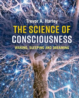 The Science of Consciousness: Waking, Sleeping and Dreaming by Trevor A. Harley