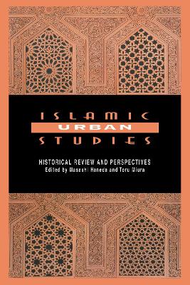 Islamic Urban Studies: Historical Review and Perspectives by Masashi Haneda