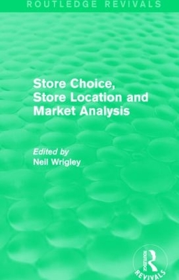 Store Choice, Store Location and Market Analysis (Routledge Revivals) by Neil Wrigley