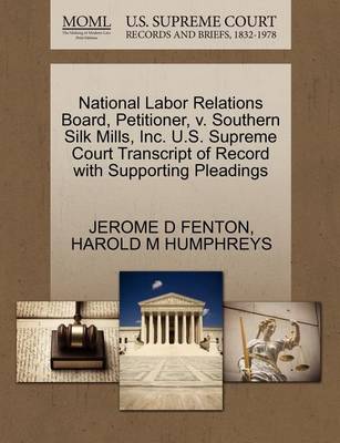 National Labor Relations Board, Petitioner, V. Southern Silk Mills, Inc. U.S. Supreme Court Transcript of Record with Supporting Pleadings book