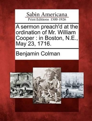 A Sermon Preach'd at the Ordination of Mr. William Cooper: In Boston, N.E., May 23, 1716. book