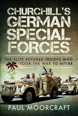 Churchill's German Special Forces: The Elite Refugee Troops who took the War to Hitler book