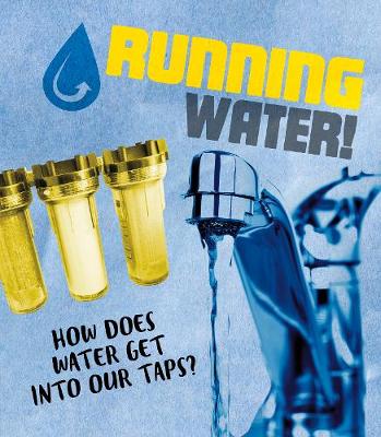 Running Water!: How does water get into our taps? by Riley Flynn