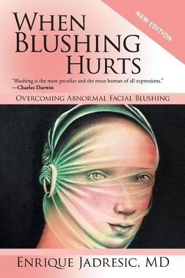 When Blushing Hurts: Overcoming Abnormal Facial Blushing (2nd Edition, Expanded and Revised) by Enrique Jadresic