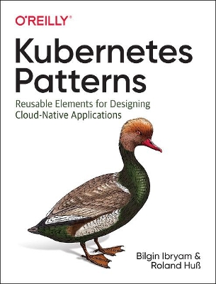 Kubernetes Patterns: Reusable Elements for Designing Cloud Native Applications by Bilgin Ibryam