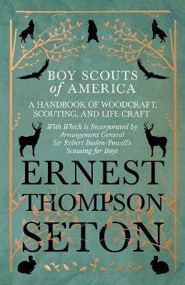 Boy Scouts of America - A Handbook of Woodcraft, Scouting, and Life-Craft - With Which is Incorporated by Arrangement General Sir Robert Baden-Powell's Scouting for Boys book