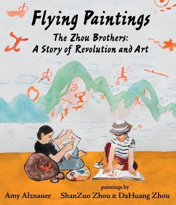 Flying Paintings: The Zhou Brothers: A Story of Revolution and Art book