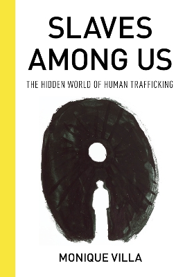 Slaves among Us: The Hidden World of Human Trafficking by Monique Villa