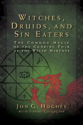 Witches, Druids, and Sin Eaters: The Common Magic of the Cunning Folk of the Welsh Marches book