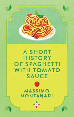 A Short History of Spaghetti with Tomato Sauce by Massimo Montanari