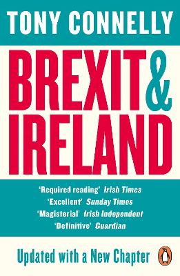 Brexit and Ireland: The Dangers, the Opportunities, and the Inside Story of the Irish Response by Tony Connelly