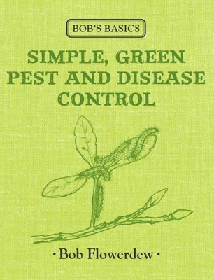 Bob's Basics: Simple & Green Pest & Disease Control by Bob Flowerdew