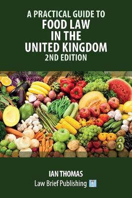 A Practical Guide to Food Law in the United Kingdom - 2nd Edition by Ian Thomas