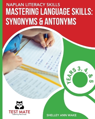 NAPLAN LITERACY SKILLS Mastering Language Skills: Synonyms & Antonyms Years 3, 4, and 5 book