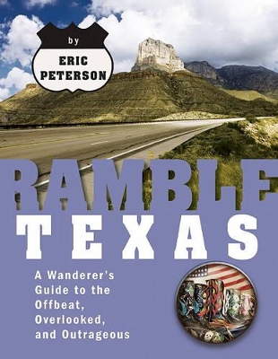 Ramble Texas: A Wanderer's Guide to the Offbeat, Overlooked, and Outrageous book