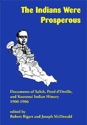 The Indians Were Prosperous: Documents of Salish, Pend d'Oreille, and Kootenai Indian History, 1900–1906 book