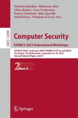 Computer Security. ESORICS 2023 International Workshops: CPS4CIP, ADIoT, SecAssure, WASP, TAURIN, PriST-AI, and SECAI, The Hague, The Netherlands, September 25–29, 2023, Revised Selected Papers, Part II book