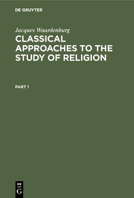 Classical Approaches to the Study of Religion by Jacques Waardenburg