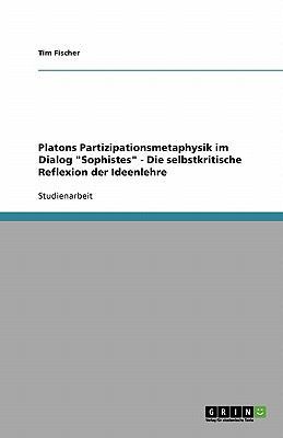 Platons Partizipationsmetaphysik im Dialog Sophistes - Die selbstkritische Reflexion der Ideenlehre book