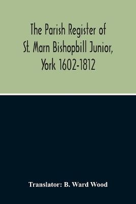 The Parish Register Of St. Marn Bishopbill Junior, York 1602-1812 book