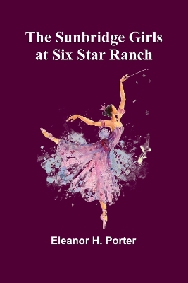 The Sunbridge Girls at Six Star Ranch by Eleanor H Porter