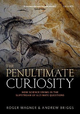 The The Penultimate Curiosity: How Science Swims in the Slipstream of Ultimate Questions by Roger Wagner