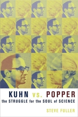 Kuhn vs. Popper: The Struggle for the Soul of Science by Steve Fuller