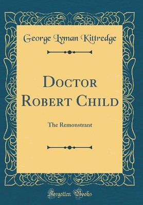 Doctor Robert Child: The Remonstrant (Classic Reprint) book