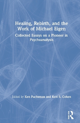 Healing, Rebirth and the Work of Michael Eigen: Collected Essays on a Pioneer in Psychoanalysis book
