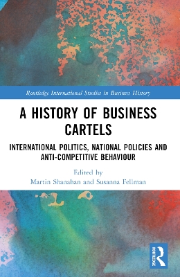 A History of Business Cartels: International Politics, National Policies and Anti-Competitive Behaviour book