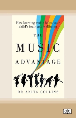 The Music Advantage: How learning music helps your child's brain and wellbeing by Dr Anita Collins