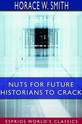 Nuts for Future Historians to Crack (Esprios Classics): Containing the Cadwalader Pamphlet, Valley Forge Letters by Horace W Smith