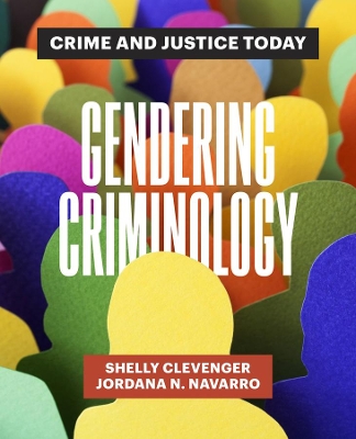 Gendering Criminology: Crime and Justice Today by Shelly Clevenger