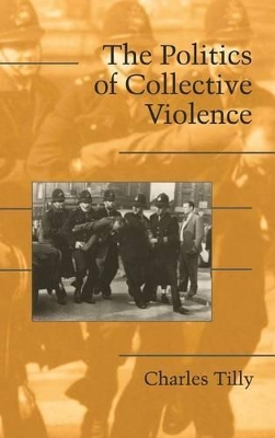 The Politics of Collective Violence by Charles Tilly