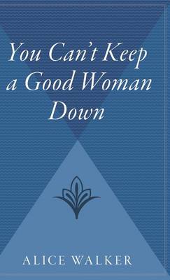 You Can't Keep a Good Woman Down by Alice Walker