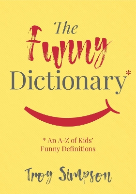 The Funny Dictionary: An A-Z of Kids’ Funny Definitions by Troy Simpson