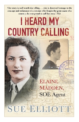 I Heard My Country Calling: Elaine Madden, SOE Agent by Sue Elliott