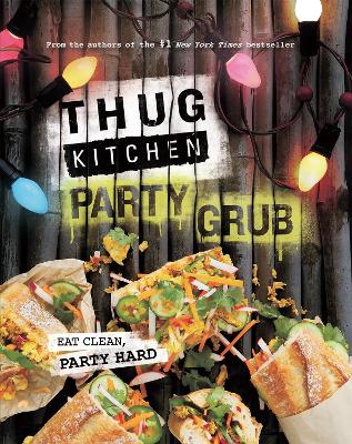 Thug Kitchen Party Grub by Thug Kitchen