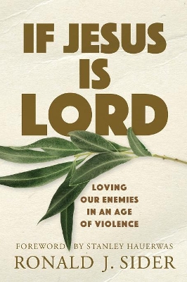 If Jesus Is Lord: Loving Our Enemies in an Age of Violence book