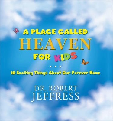 A A Place Called Heaven for Kids – 10 Exciting Things about Our Forever Home by Dr. Robert Jeffress