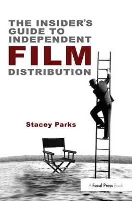 The Insider's Guide to Independent Film Distribution by Stacey Parks